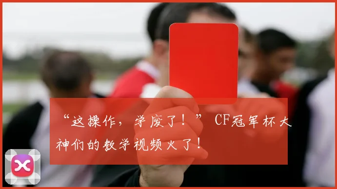 “这操作，学废了！” CF冠军杯大神们的教学视频火了！