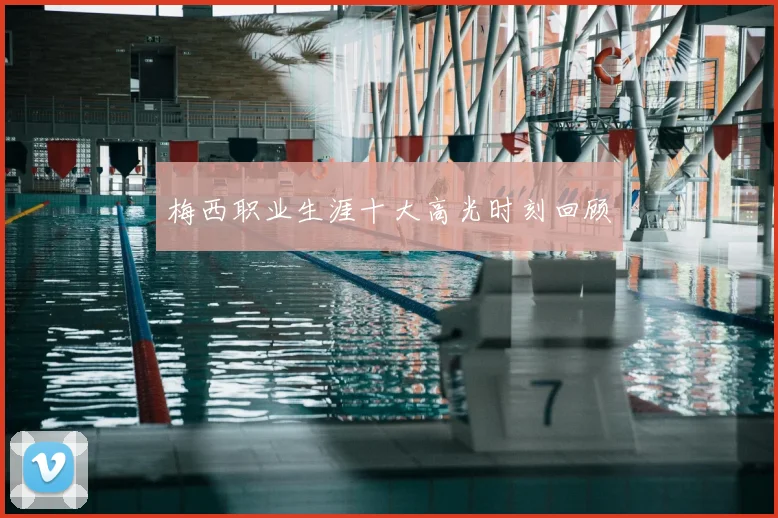 梅西职业生涯十大高光时刻回顾