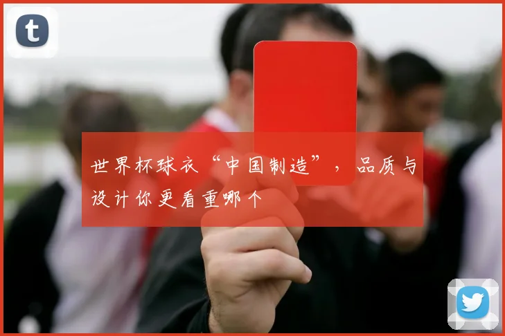 世界杯球衣“中国制造”，品质与设计你更看重哪个