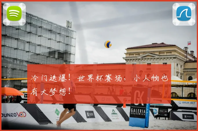 冷门迭爆！世界杯赛场，小人物也有大梦想！