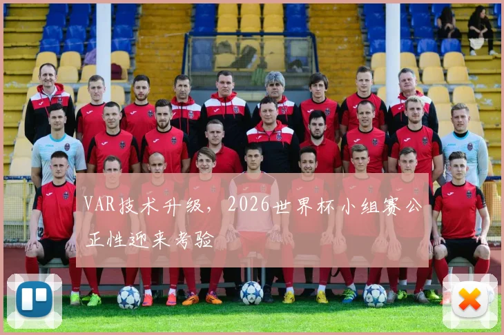 VAR技术升级，2026世界杯小组赛公正性迎来考验