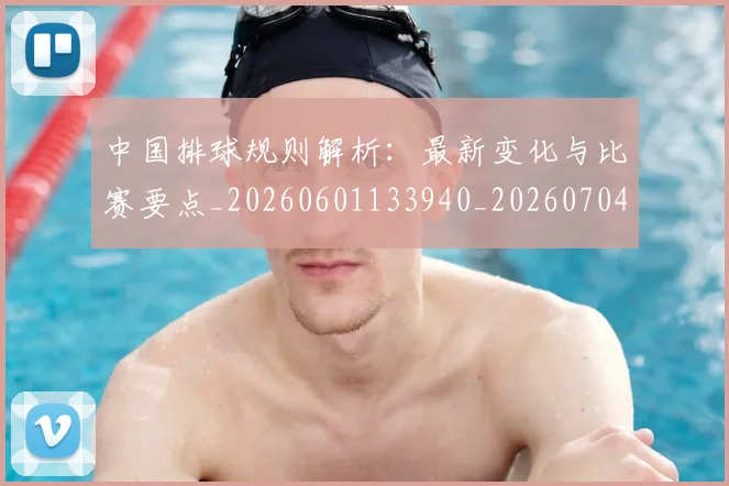 中国排球规则解析：最新变化与比赛要点_20260601133940_20260704163547