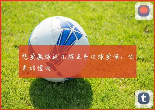 想要赢球这几招正手攻球要领，你真的懂吗
